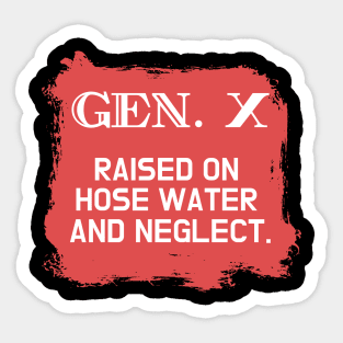 GEN X raised on hose water and neglect Sticker